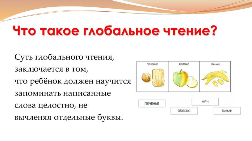 Что такое глобальное чтение? Суть глобального чтения, заключается в том, что ребёнок должен научится запоминать написанные слова целостно, не вычленяя отдельные буквы