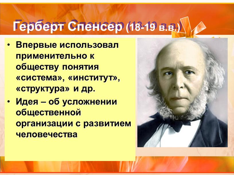 Герберт Спенсер (18-19 в.в.) Впервые использовал применительно к обществу понятия «система», «институт», «структура» и др