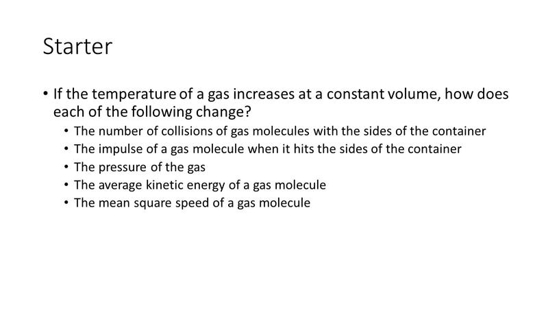 Starter If the temperature of a gas increases at a constant volume, how does each of the following change?