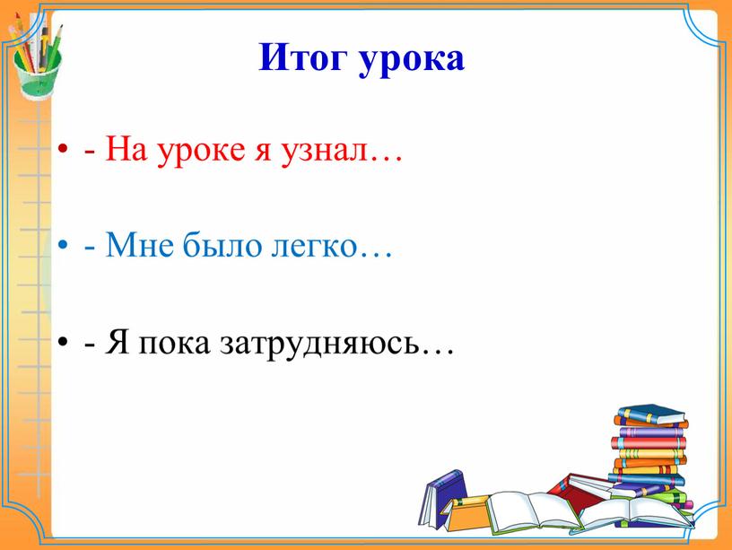 На уроке я узнал… - Мне было легко… -