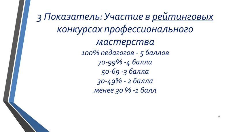 Показатель: Участие в рейтинговых конкурсах профессионального мастерства 100% педагогов - 5 баллов 70-99% -4 балла 50-69 -3 балла 30-49% - 2 балла менее 30 %…