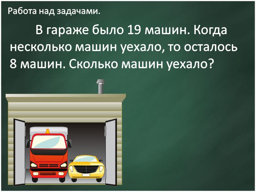 Работа над задачами. В гараже было 19 машин