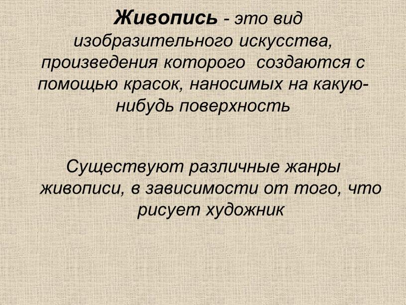 Живопись - это вид изобразительного искусства, произведения которого создаются с помощью красок, наносимых на какую-нибудь поверхность