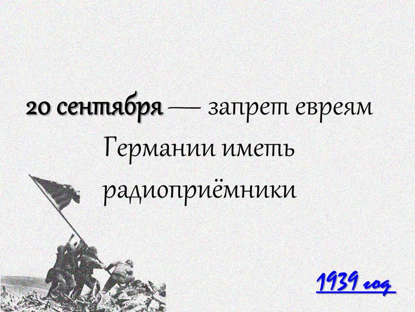 1939 год 20 сентября — запрет евреям Германии иметь радиоприёмники