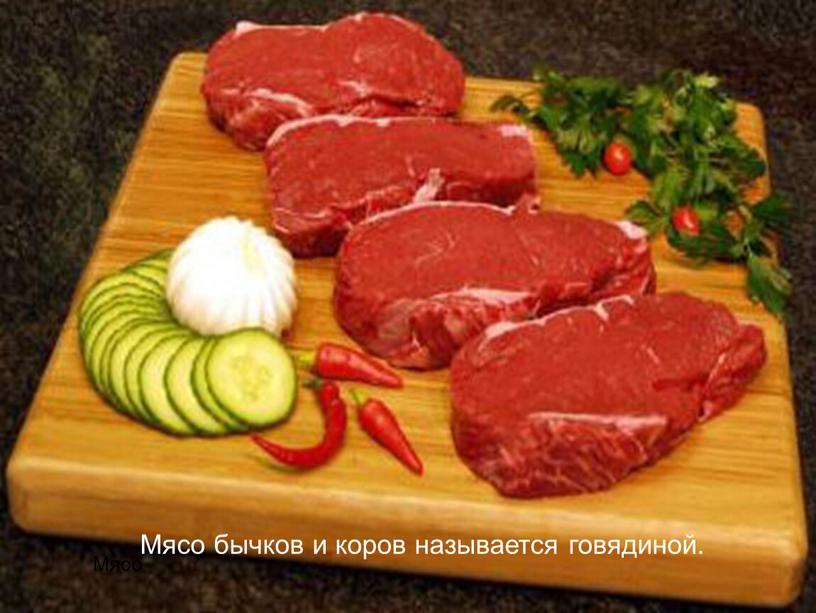 Мясо Мясо бычков и коров называется говядиной