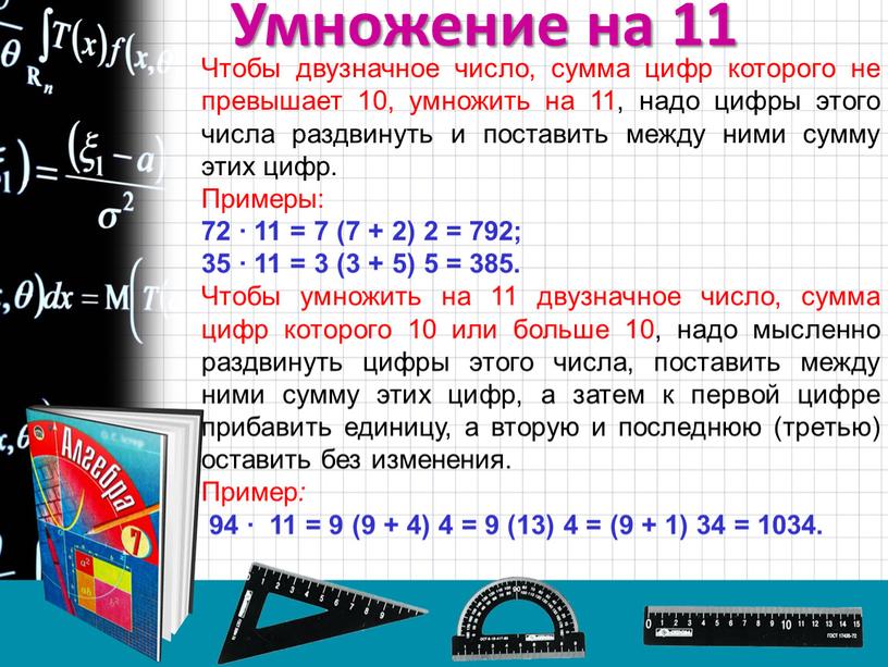 Умножение на 11 Чтобы двузначное число, сумма цифр которого не превышает 10, умножить на 11, надо цифры этого числа раздвинуть и поставить между ними сумму…