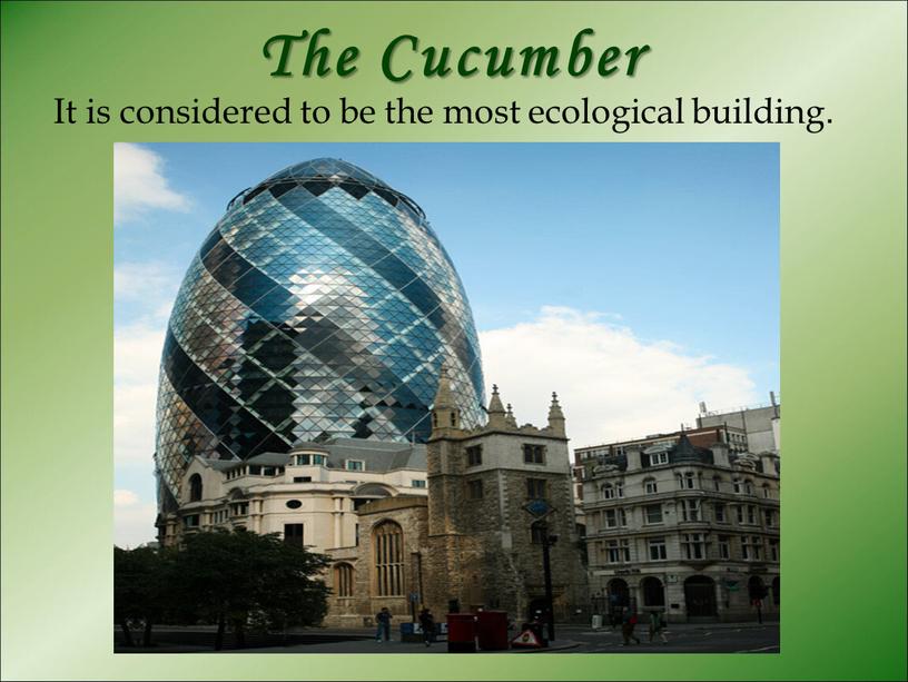 The Cucumber It is considered to be the most ecological building