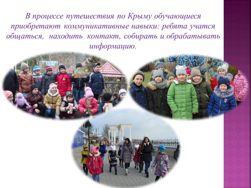 В процессе путешествия по Крыму обучающиеся приобретают коммуникативные навыки: ребята учатся общаться, находить контакт, собирать и обрабатывать информацию