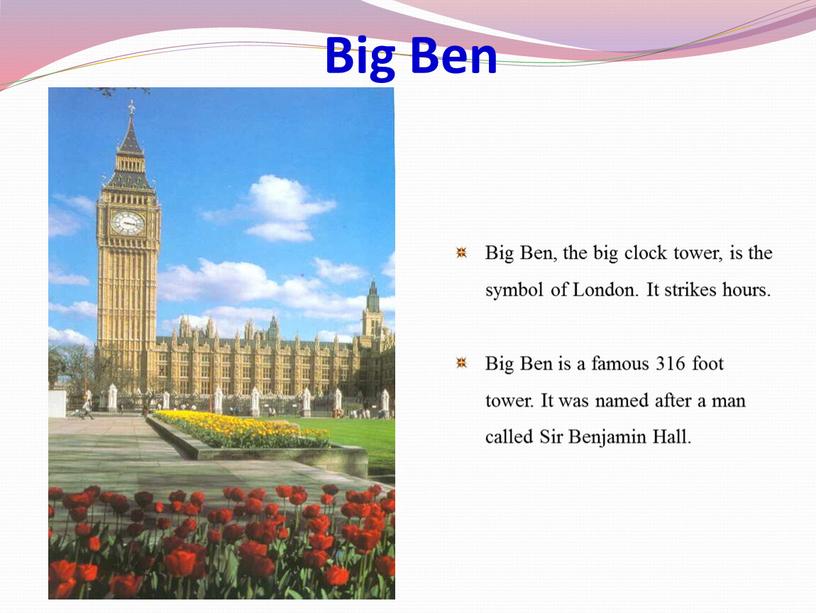 Big Ben Big Ben, the big clock tower, is the symbol of