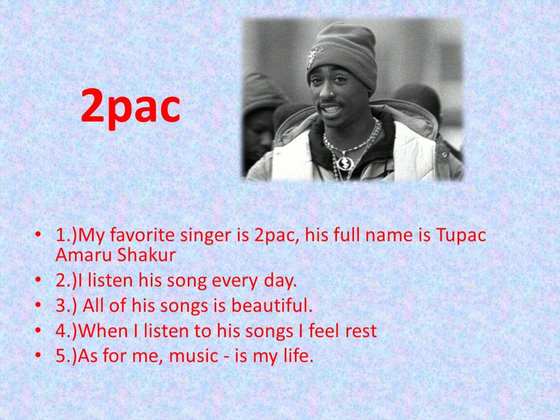 My favorite singer is 2pac, his full name is