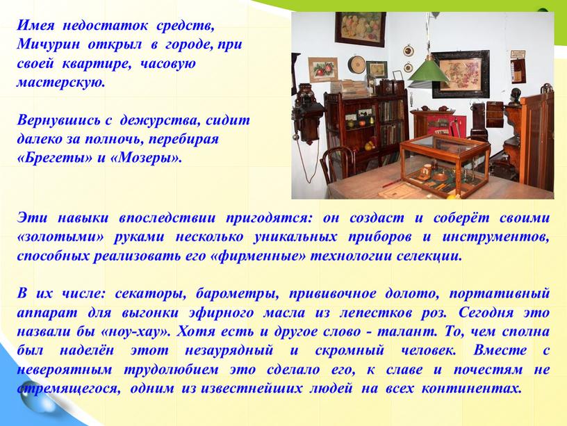 Имея недостаток средств, Мичурин открыл в городе, при своей квартире, часовую мастерскую