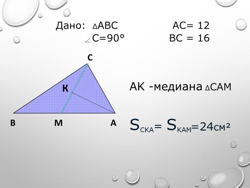 AK -медиана ∆CAM SCKA= SKAM =24см²