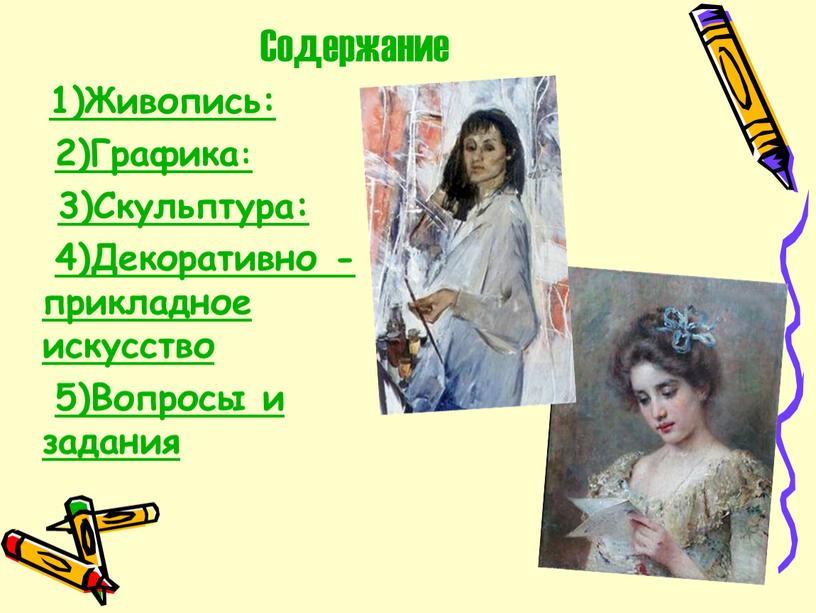 Содержание 1)Живопись: 2)Графика: 3)Скульптура: 4)Декоративно - прикладное искусство 5)Вопросы и задания