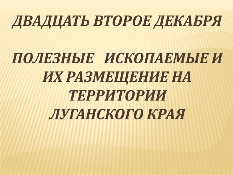 Двадцать второе декабря Полезные ископаемые и их размещение на территории