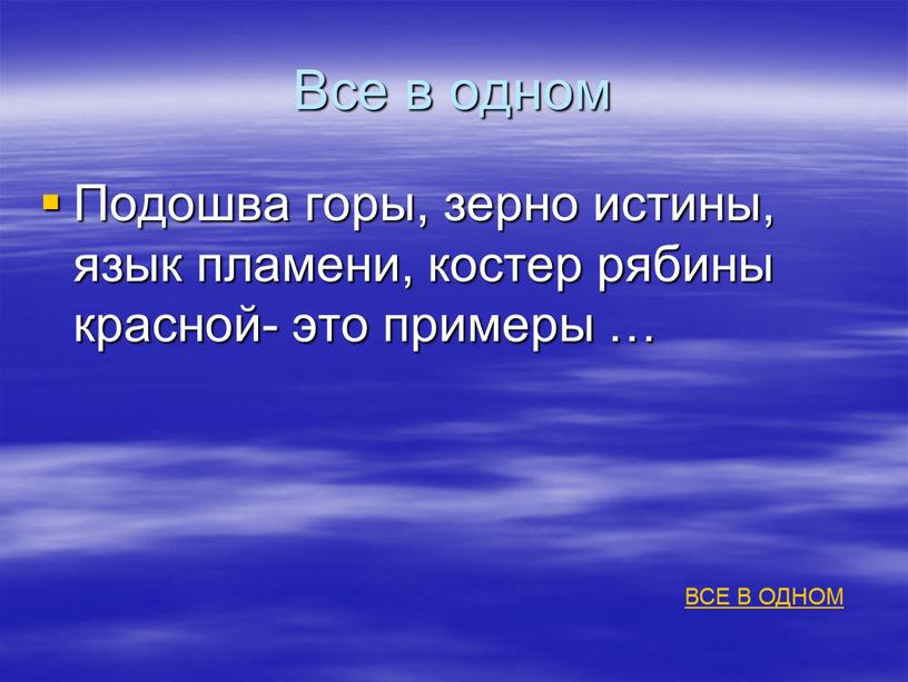 Все в одном Подошва горы, зерно истины, язык пламени, костер рябины красной- это примеры …