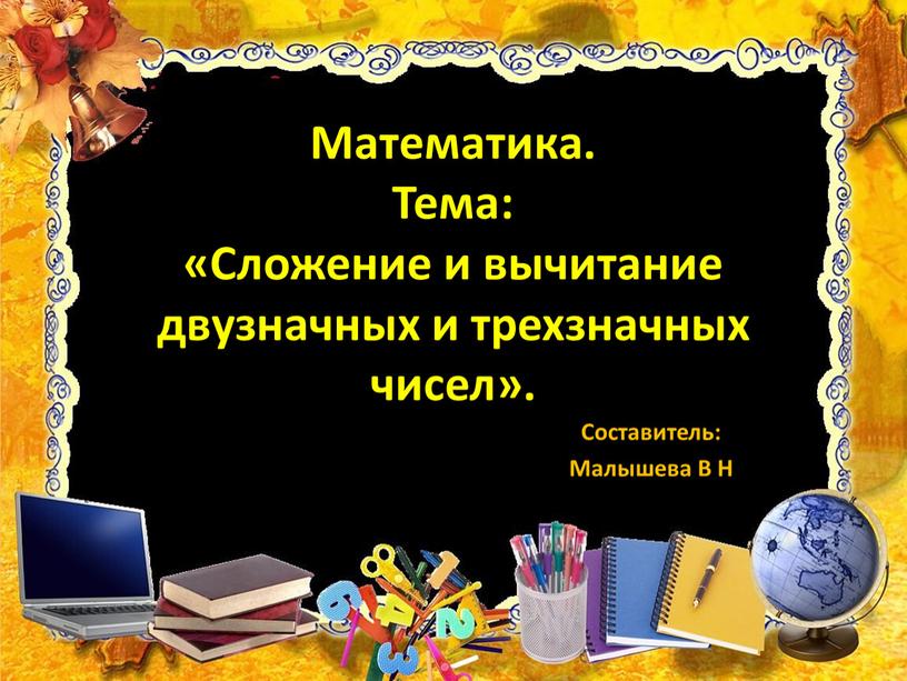 Математика. Тема: «Сложение и вычитание двузначных и трехзначных чисел»