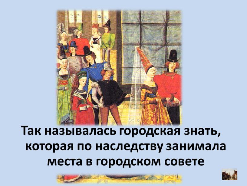 Так называлась городская знать, которая по наследству занимала места в городском совете