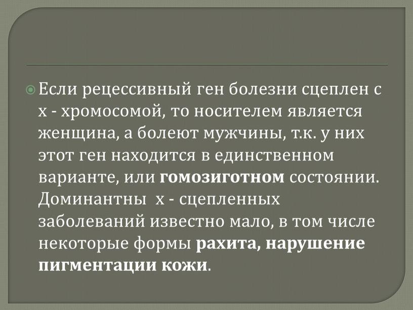 Если рецессивный ген болезни сцеплен с х - хромосомой, то носителем является женщина, а болеют мужчины, т