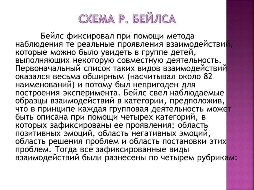 Схема Р. Бейлса Бейлс фиксировал при помощи метода наблюдения те реальные проявления взаимодействий, которые можно было увидеть в группе детей, выполняющих некоторую совместную деятельность