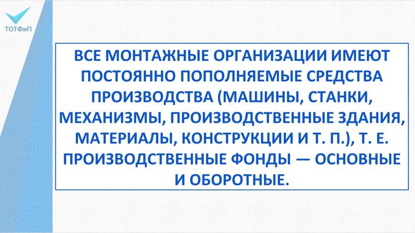 Все монтажные организации имеют постоянно пополняемые средства производства (машины, станки, механизмы, производст­венные здания, материалы, конструкции и т