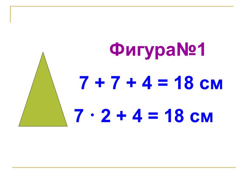 Фигура№1 7 + 7 + 4 = 18 см 7 · 2 + 4 = 18 см