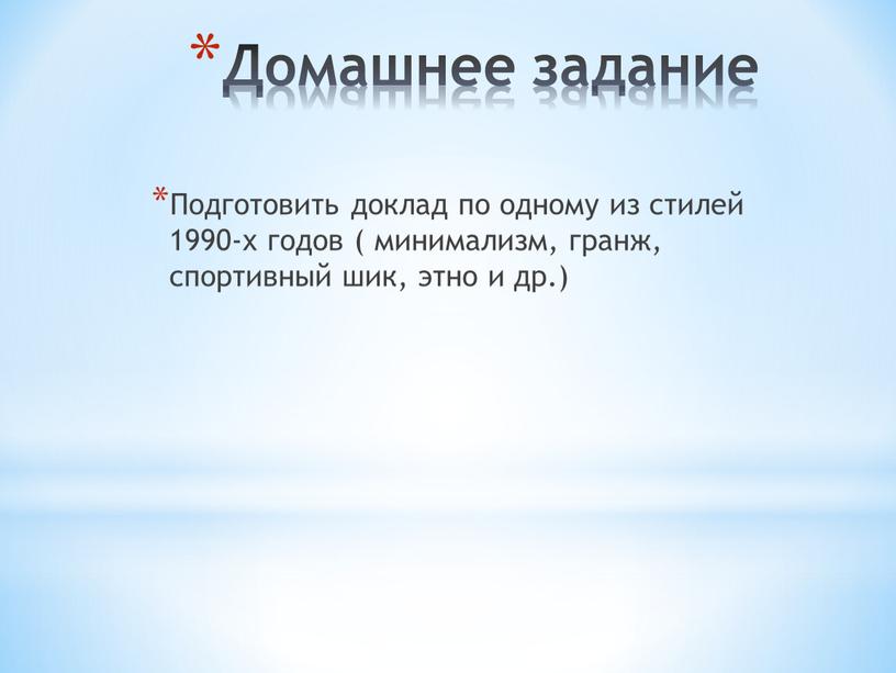 Домашнее задание Подготовить доклад по одному из стилей 1990-х годов ( минимализм, гранж, спортивный шик, этно и др