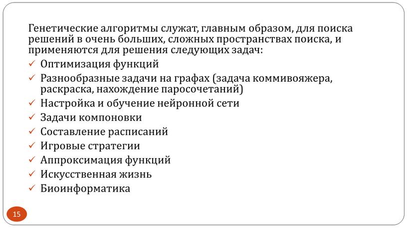 Генетические алгоритмы служат, главным образом, для поиска решений в очень больших, сложных пространствах поиска, и применяются для решения следующих задач: