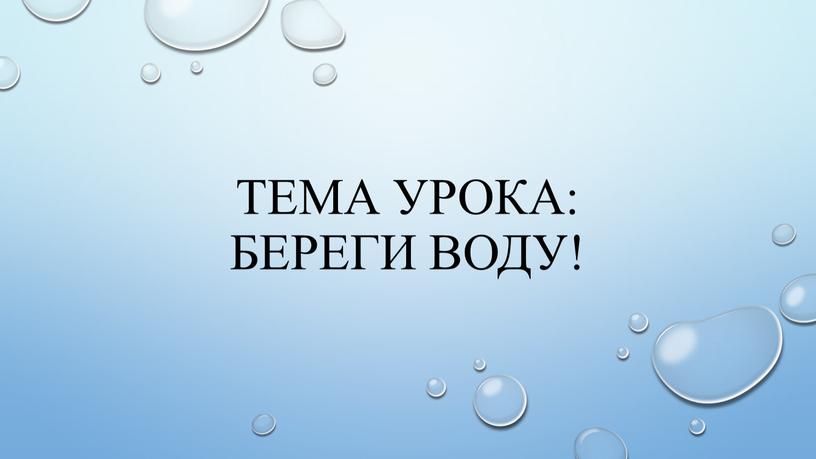 Тема урока: Береги воду!