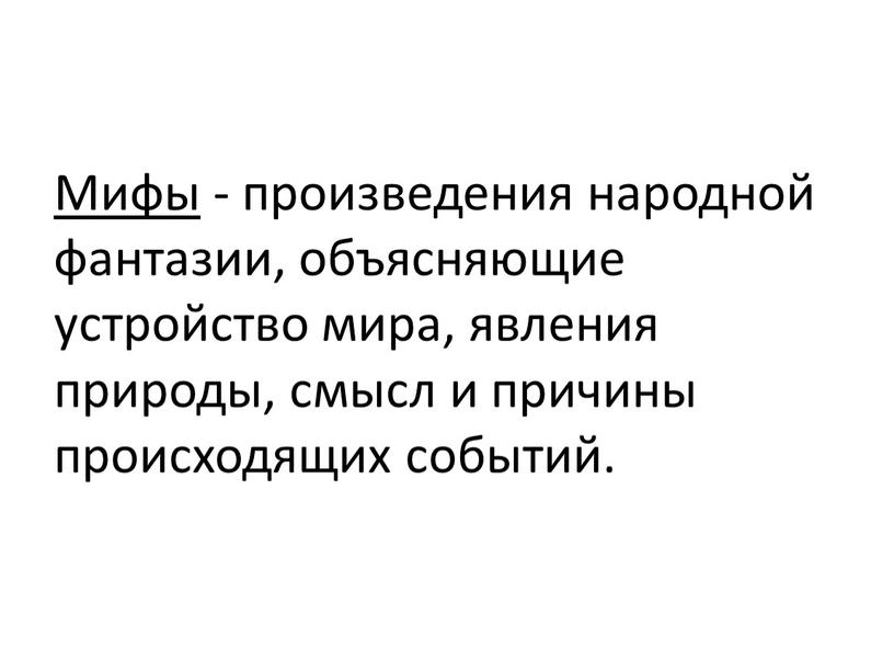 Мифы - произведения народной фантазии, объясняющие устройство мира, явления природы, смысл и причины происходящих событий