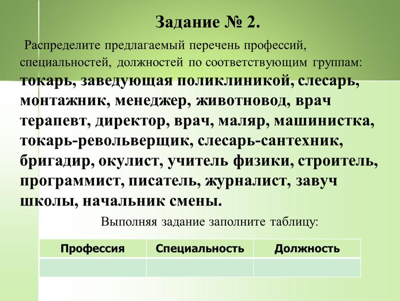 Задание № 2. Распределите предлагаемый перечень профессий, специальностей, должностей по соответствующим группам: токарь, заведующая поликлиникой, слесарь, монтажник, менеджер, животновод, врач терапевт, директор, врач, маляр, машинистка,…