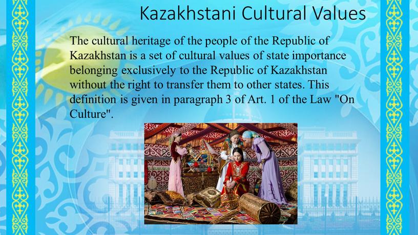 Kazakhstani Cultural Values The cultural heritage of the people of the