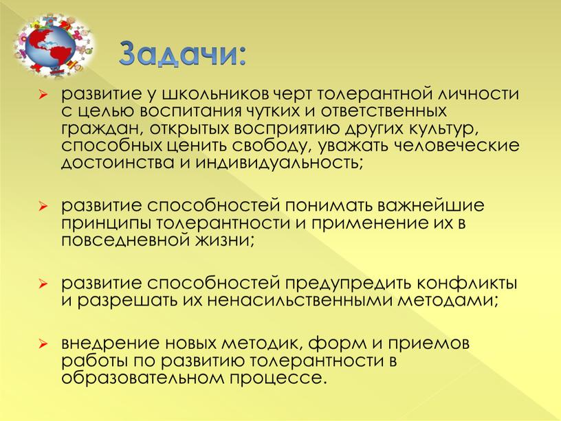 Задачи: развитие у школьников черт толерантной личности с целью воспитания чутких и ответственных граждан, открытых восприятию других культур, способных ценить свободу, уважать человеческие достоинства и…