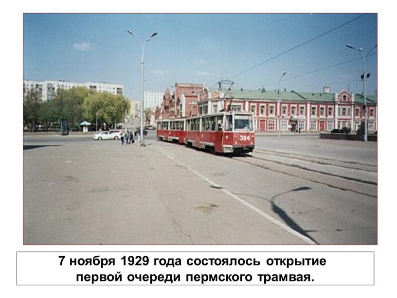 7 ноября 1929 года состоялось открытие первой очереди пермского трамвая.