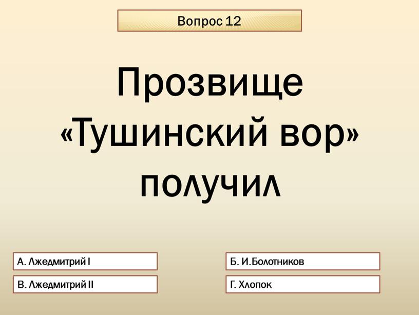 Вопрос 12 А. Лжедмитрий I Б. И