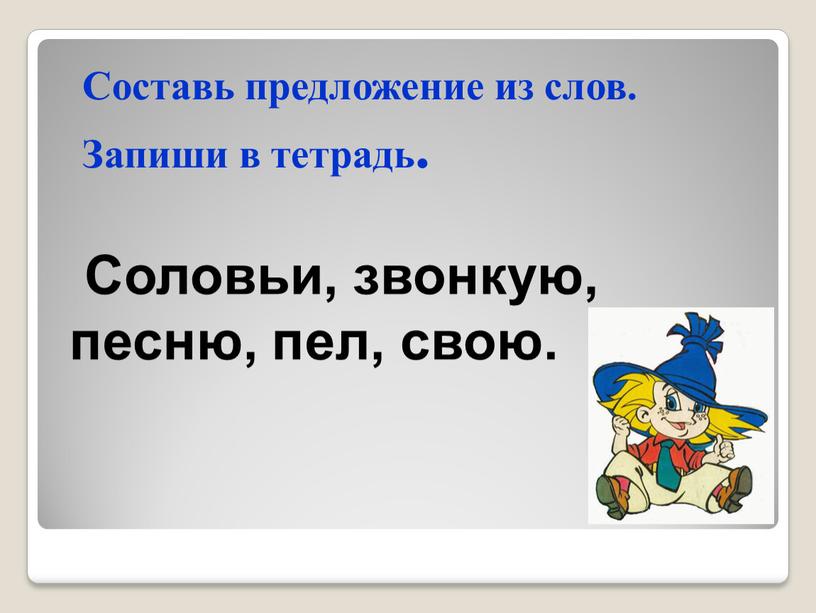 Составь предложение из слов. Запиши в тетрадь