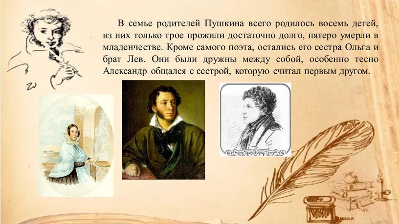 В семье родителей Пушкина всего родилось восемь детей, из них только трое прожили достаточно долго, пятеро умерли в младенчестве