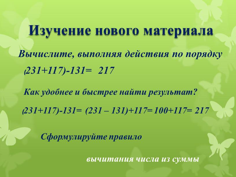 Изучение нового материала Вычислите, выполняя действия по порядку (231+117)-131= 217