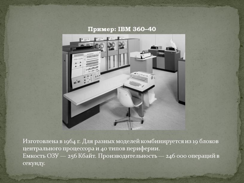 Пример: IBM 360–40 Изготовлена в 1964 г