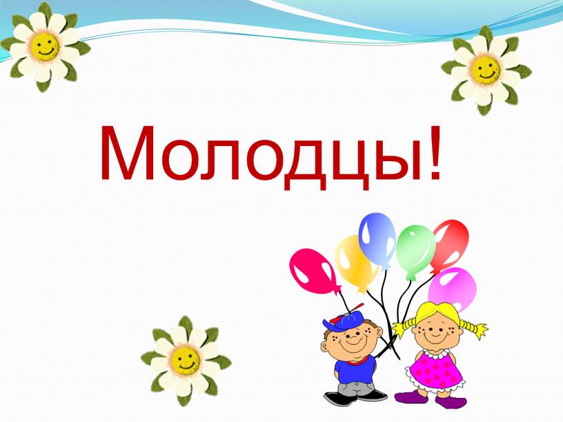 Молодцы!