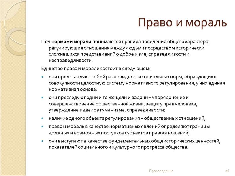 Право и мораль Под нормами морали понимаются правила поведения общего характера, регулирующие отношения между людьми посредством исторически сложившихся представлений о добре и зле, справедливости и…