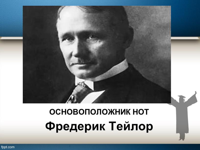 ОСНОВОПОЛОЖНИК НОТ Фредерик Тейлор