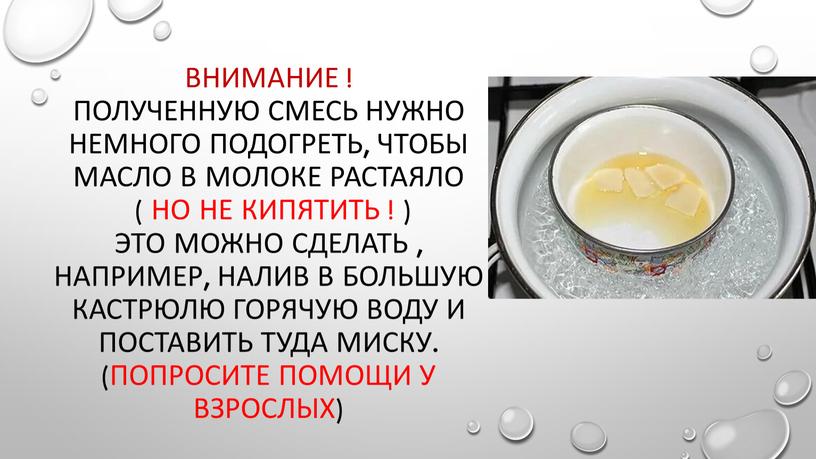 Внимание ! Полученную смесь нужно немного подогреть, чтобы масло в молоке растаяло ( но не кипятить ! )