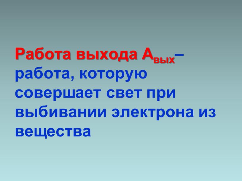 Работа выхода Авых– работа, которую совершает свет при выбивании электрона из вещества