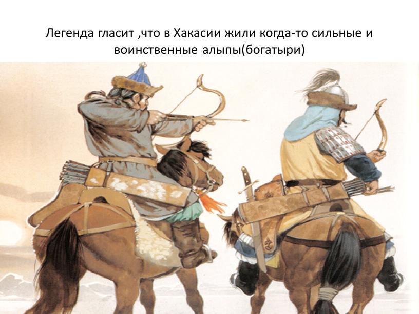 Легенда гласит ,что в Хакасии жили когда-то сильные и воинственные алыпы(богатыри)