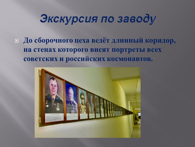 Экскурсия по заводу До сборочного цеха ведёт длинный коридор, на стенах которого висят портреты всех советских и российских космонавтов
