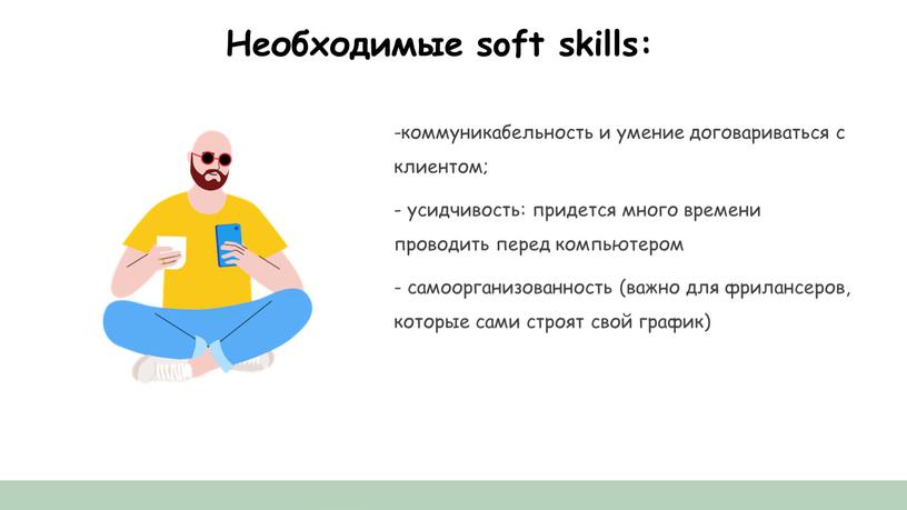 Необходимые soft skills: -коммуникабельность и умение договариваться с клиентом; - усидчивость: придется много времени проводить перед компьютером - самоорганизованность (важно для фрилансеров, которые сами строят…