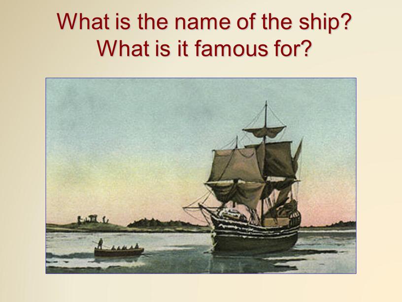What is the name of the ship? What is it famous for?