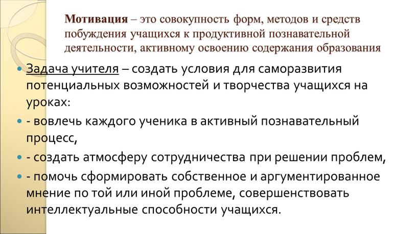 Мотивация – это совокупность форм, методов и средств побуждения учащихся к продуктивной познавательной деятельности, активному освоению содержания образования