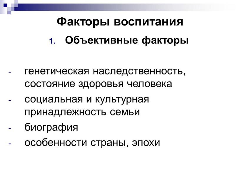 Факторы воспитания Объективные факторы генетическая наследственность, состояние здоровья человека социальная и культурная принадлежность семьи биография особенности страны, эпохи