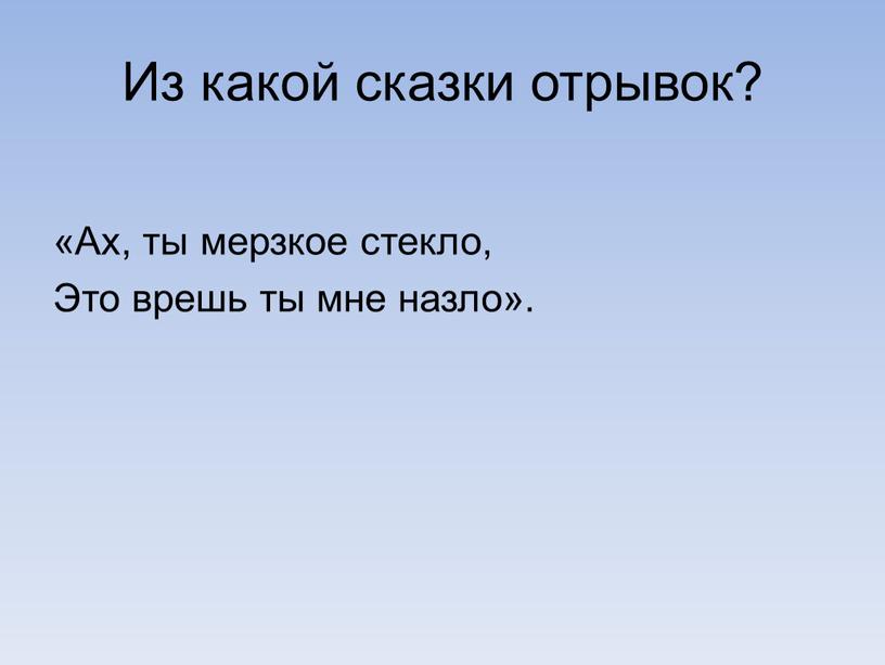 Из какой сказки отрывок? «Ах, ты мерзкое стекло,